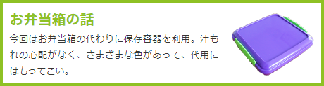 お弁当箱の話 今回はお弁当箱の代わりに保存容器を利用。汁もれの心配がなく、さまざまな色があって、代用にはもってこい。